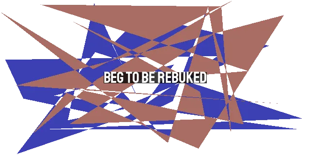 Beg to Be Rebuked: The Power of Accountability in Christian Growth