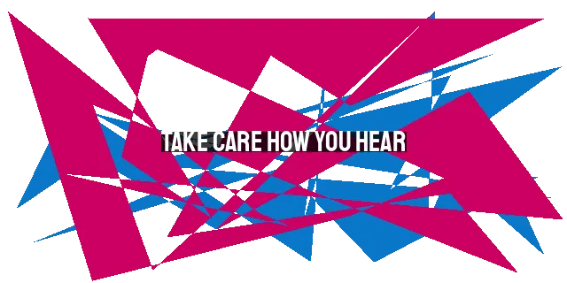 Take Care How You Hear: A Warning from Jesus