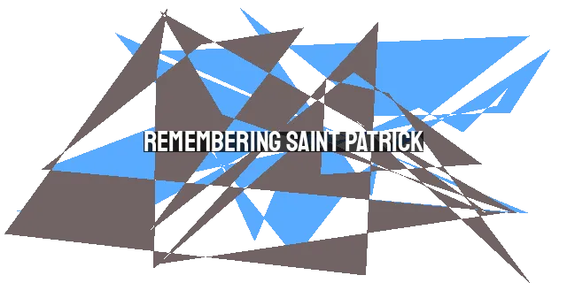 Remembering Saint Patrick: Perseverance and Legacy