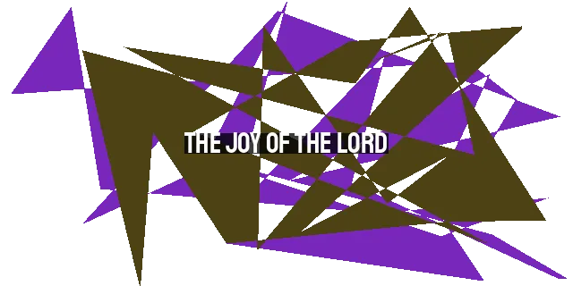 The Joy of the Lord: Your Source of Strength