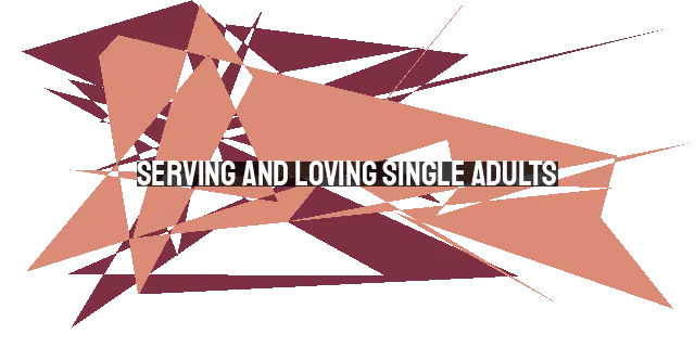 Serving and Loving Single Adults: Practical Ways for the Church and Individuals
