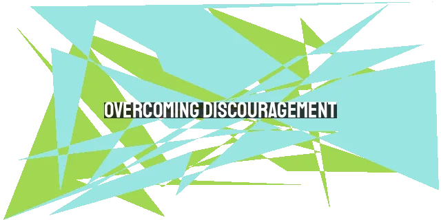 Overcoming Discouragement: Don't Give Up Too Soon