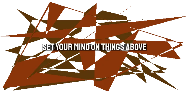 Set Your Mind on Things Above: Guide to Heavenly Thinking