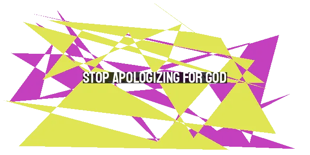 Stop Apologizing for God: Accepting His Justice, Love, and Holiness