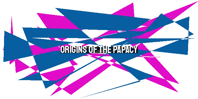 Origins of the Papacy: Historical and Biblical Exploration