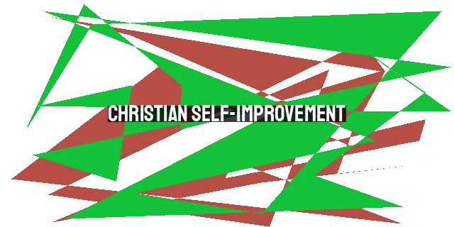 Christian Self-Improvement: Honoring God in Pursuit of Growth