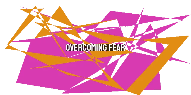 Overcoming Fear: Finding Courage in the Face of Trials