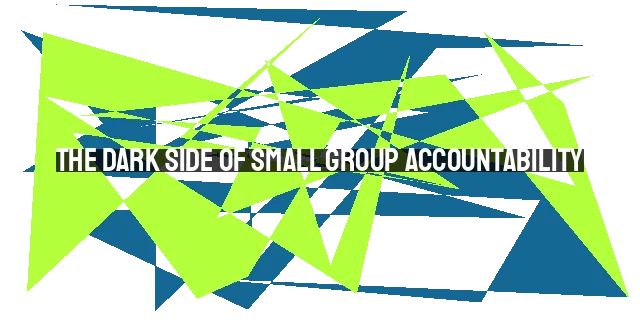 The Dark Side of Small Group Accountability: Dangers of Legalism, Perfectionism, and De