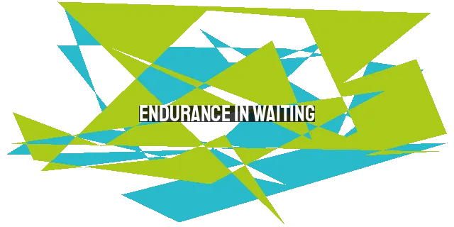 Endurance in Waiting: A Biblical Perspective on Patience