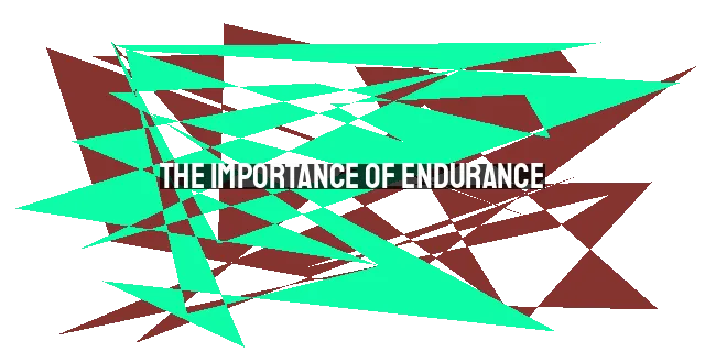 The Importance of Endurance: Developing Steadfast Faith in Difficult Times