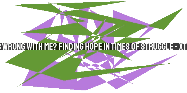 What's Wrong with Me? Finding Hope in Times of Struggle - XtianHub