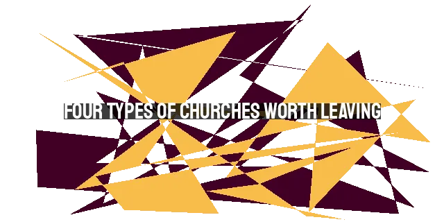 Four Types of Churches Worth Leaving: Different Gospel, Tolerating Sin, Lack of Discipline,