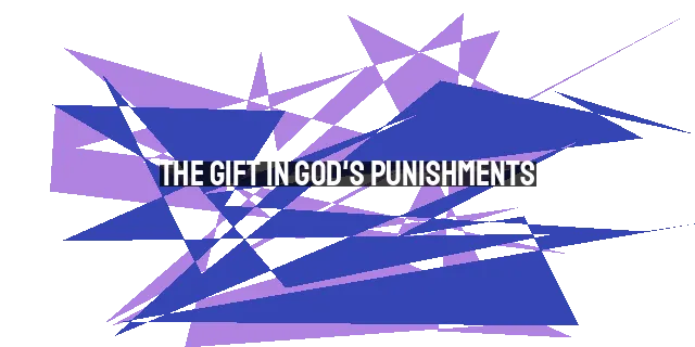 The Gift in God's Punishments: Embracing Trials for Growth