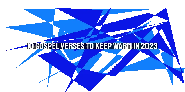 10 Gospel Verses to Keep Warm in 2023: Powerful Scriptures for Spiritual Growth
