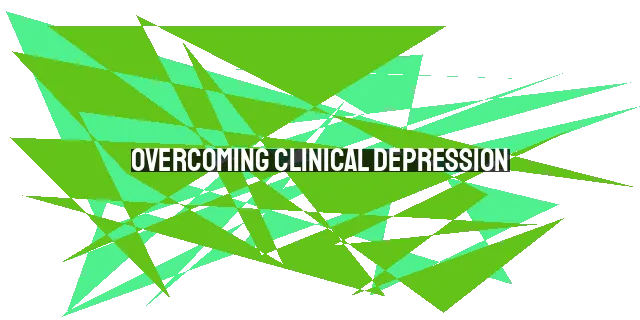 Overcoming Clinical Depression: Finding Hope in Faith and Treatment
