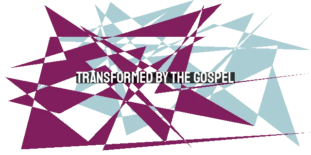 Transformed by the Gospel: From Heaven to a Relationship with God
