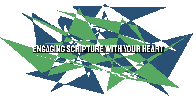 Engaging Scripture with Your Heart: A Guide to Deepening Your Bible Reading