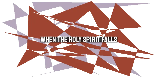 When the Holy Spirit Falls: Manifestations, Purpose, and Discernment