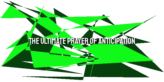 The Ultimate Prayer of Anticipation: Come, Lord Jesus!