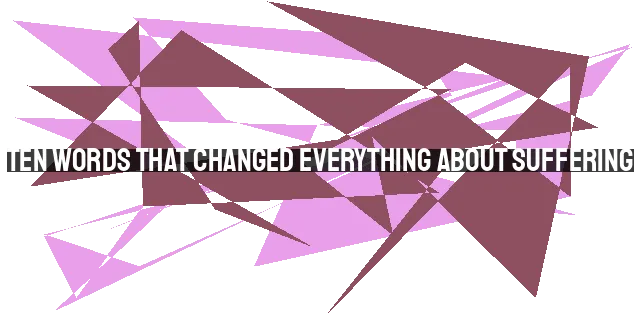 Ten Words That Changed Everything About Suffering: Sin, Sovereignty, Grace, Hope,