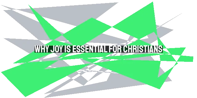 Why Joy is Essential for Christians: Cultivating Joy in the Midst of Trials and Suffering