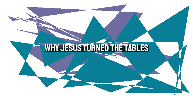 Why Jesus Turned the Tables: Understanding His Temple Outburst