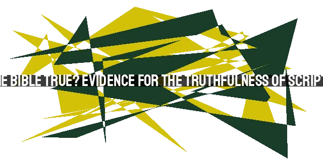 Is the Bible True? Evidence for the Truthfulness of Scripture