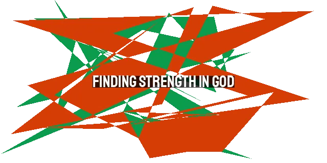 Finding Strength in God: Discovering Power in His Promises