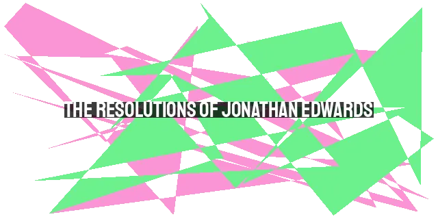 The Resolutions of Jonathan Edwards: Living a Purposeful Life