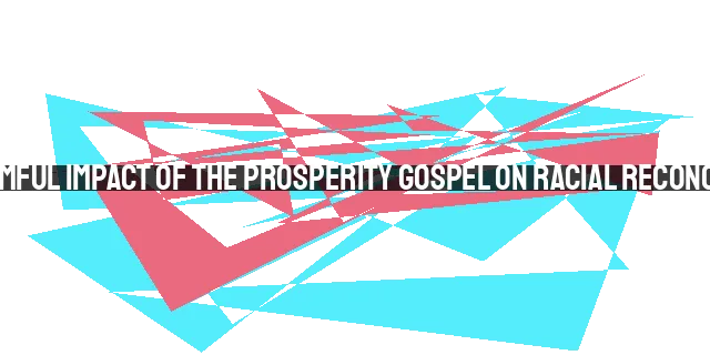 The Harmful Impact of the Prosperity Gospel on Racial Reconciliation