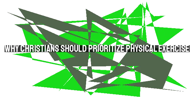 Why Christians Should Prioritize Physical Exercise: Glorifying God, Improving Health, and Setting an