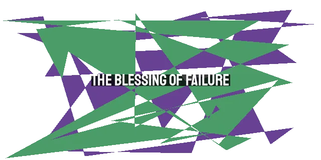 The Blessing of Failure: Learning, Humility, and Growth