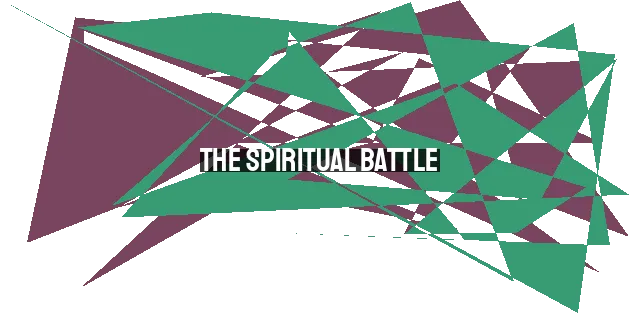 The Spiritual Battle: Equipping Ourselves for Victory