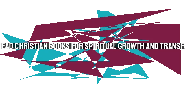 14 Must-Read Christian Books for Spiritual Growth and Transformation