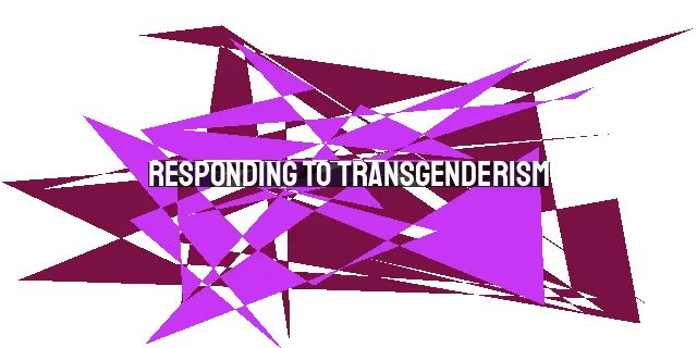 Responding to Transgenderism: Biblical Principles for Christians