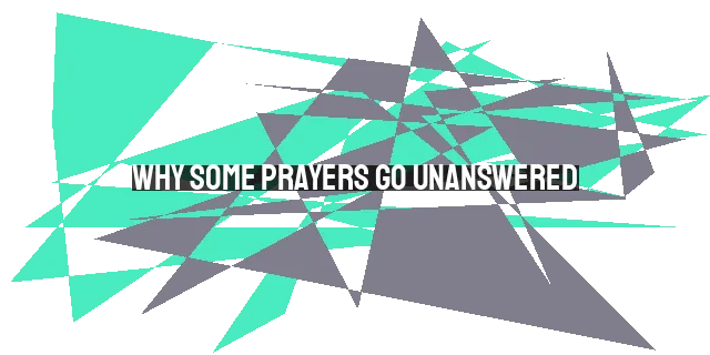 Why Some Prayers Go Unanswered: Understanding God's Will, Sin, Timing, and Spiritual Warfare