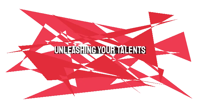 Unleashing Your Talents: Don't Bury Them, Use Them to Serve God and