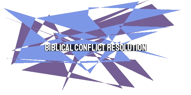 Biblical Conflict Resolution: Navigating Conflict as Christians