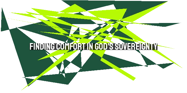 Finding Comfort in God's Sovereignty: Trusting in His Mysterious Ways