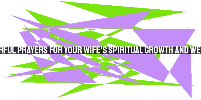 10 Powerful Prayers for Your Wife's Spiritual Growth and Well-Being