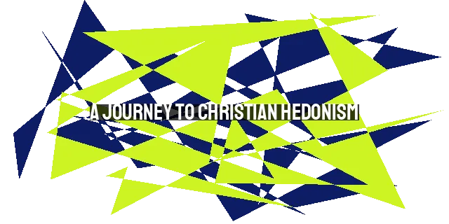 A Journey to Christian Hedonism: Finding Joy in God