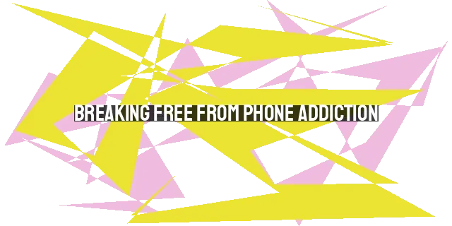 Breaking Free from Phone Addiction: Embracing Presence at Home
