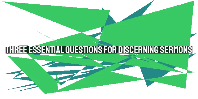 Three Essential Questions for Discerning Sermons: Gospel, Accuracy, Application