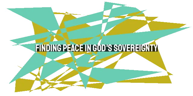 Finding Peace in God's Sovereignty: Rest for An Anxious Mind