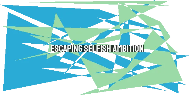 Escaping Selfish Ambition: Finding Freedom in Serving Others