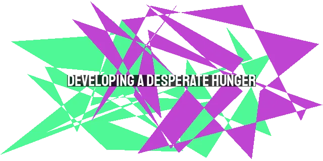 Developing a Desperate Hunger: How to Read the Bible with a Deep Desire and Hunger for God