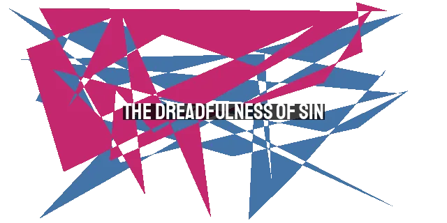 The Dreadfulness of Sin: Consequences & How to Avoid Falling 