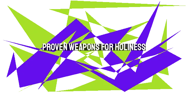 Proven Weapons for Holiness: Word of God, Prayer, Fasting, Fellowship, Serving
