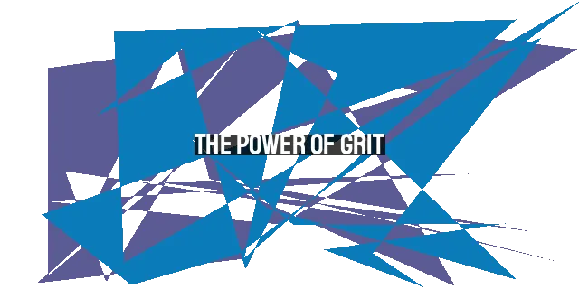 The Power of Grit: Perseverance and Success in 2023 and Beyond