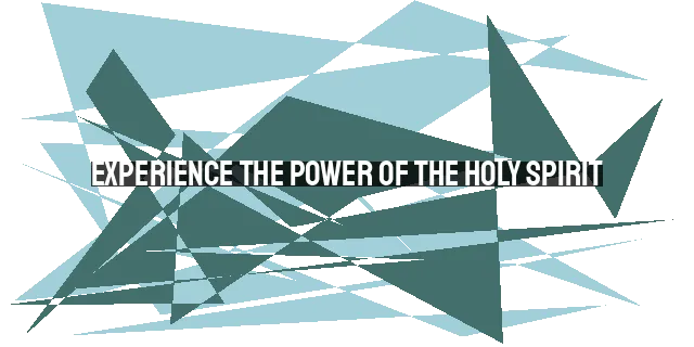 Experience the Power of the Holy Spirit: How to be Filled and Empowered